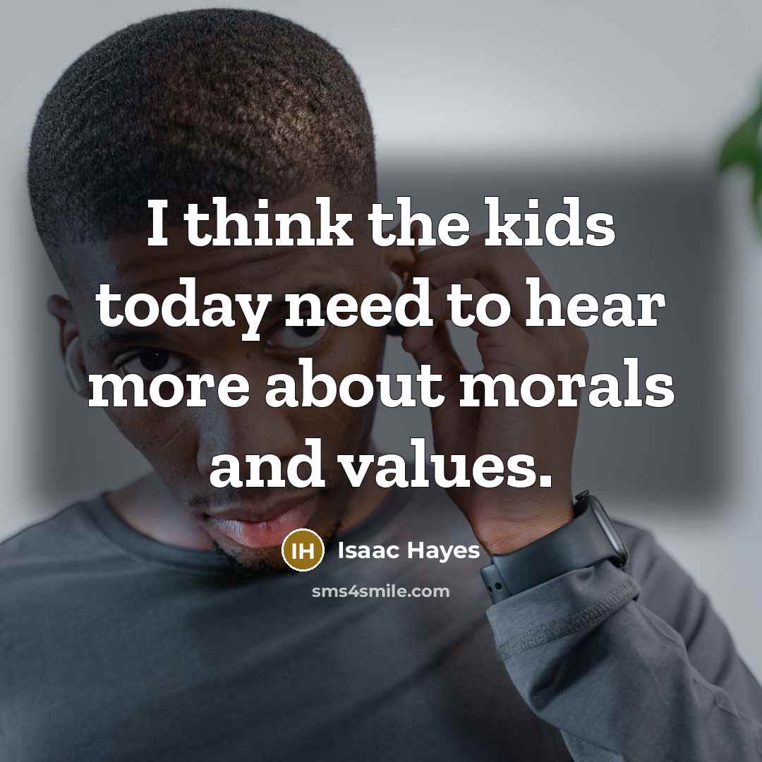 “I think the kids today need to hear more about…” quote by Isaac Hayes
