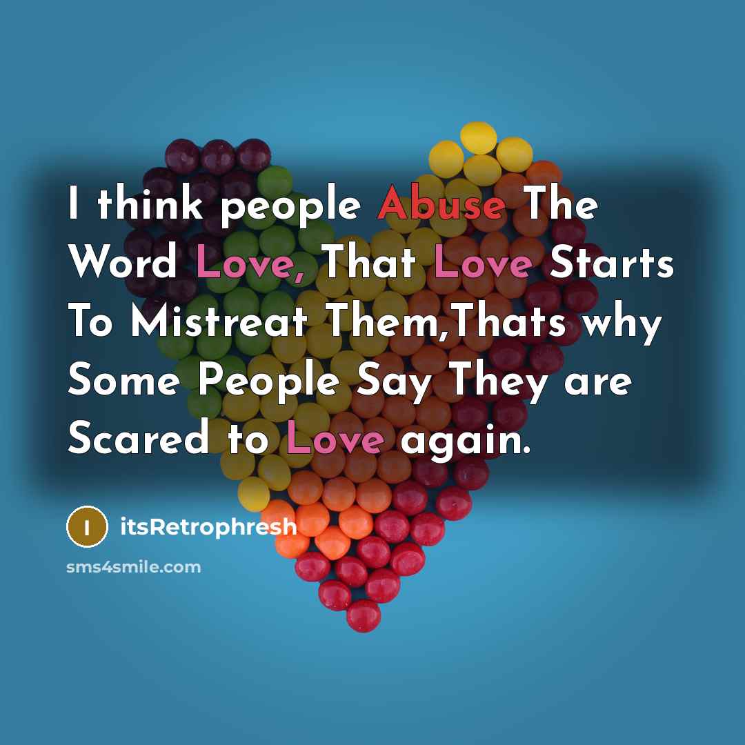“I think people Abuse The Word Love, That Love Starts To Mistreat Them,Thats why Some People Say They are Scared to Love again.” quote by itsRetrophresh
