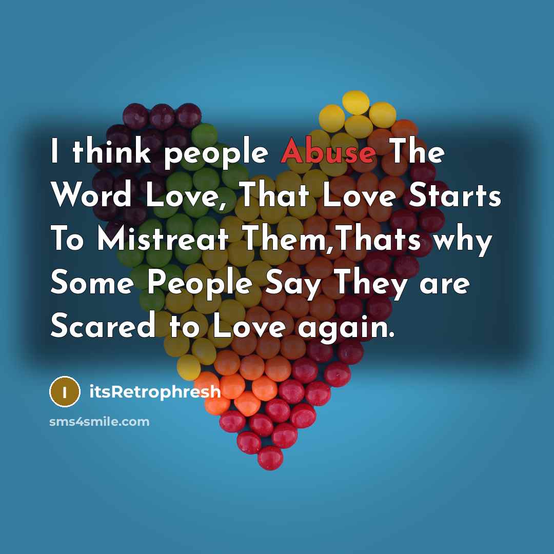 “I think people Abuse The Word Love, That Love Starts To Mistreat Them,Thats why Some People Say They are Scared to Love again.” quote by itsRetrophresh