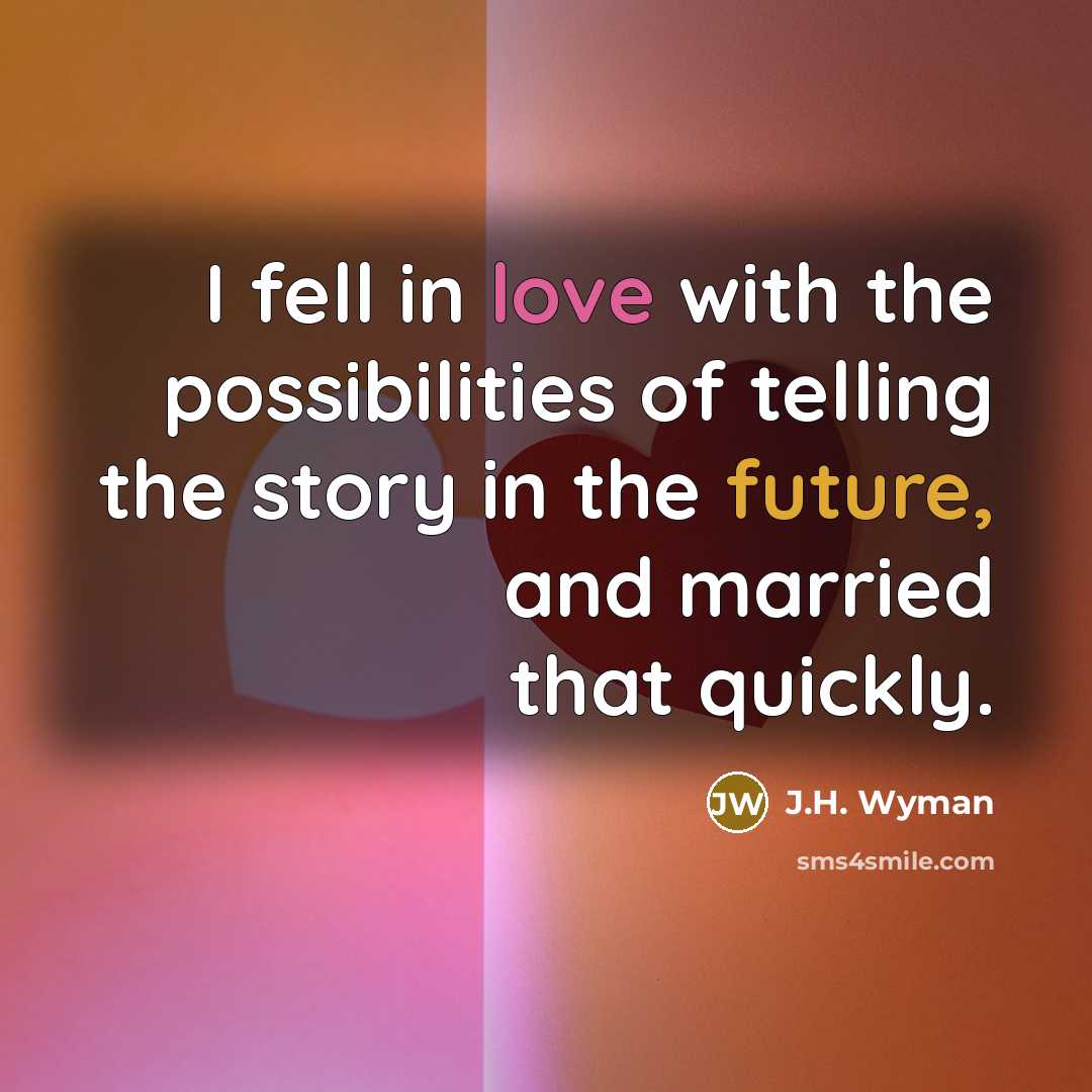 “I fell in love with the possibilities of telling the…” quote by J.H. Wyman