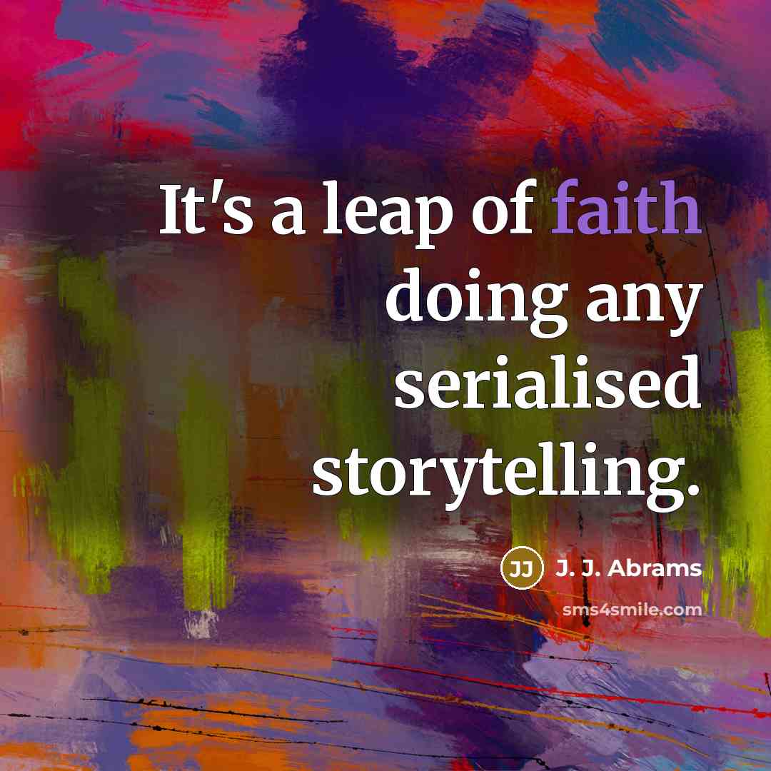 “It's a leap of faith doing any serialised storytelling.…” quote by J. J. Abrams