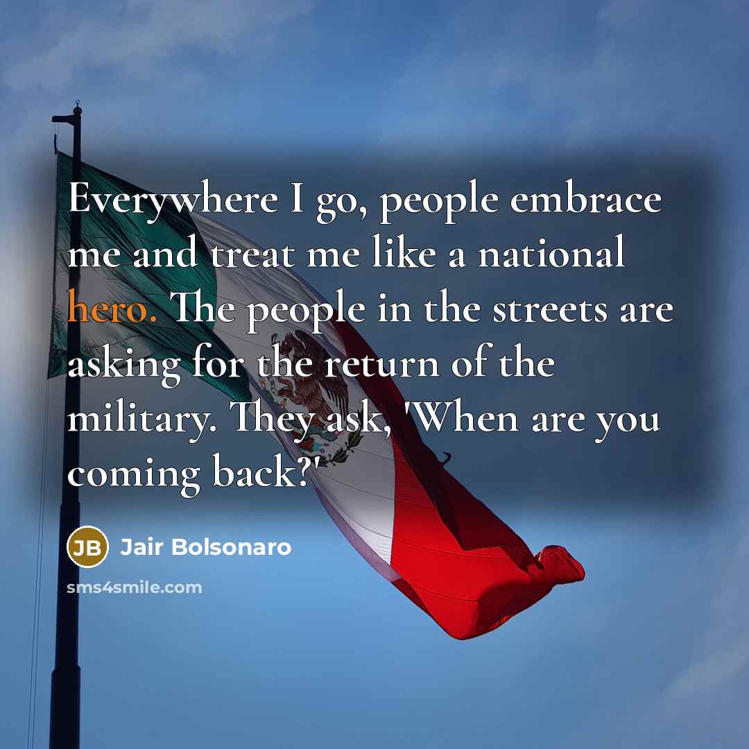 “Everywhere I go, people embrace me and treat me like…” quote by Jair Bolsonaro