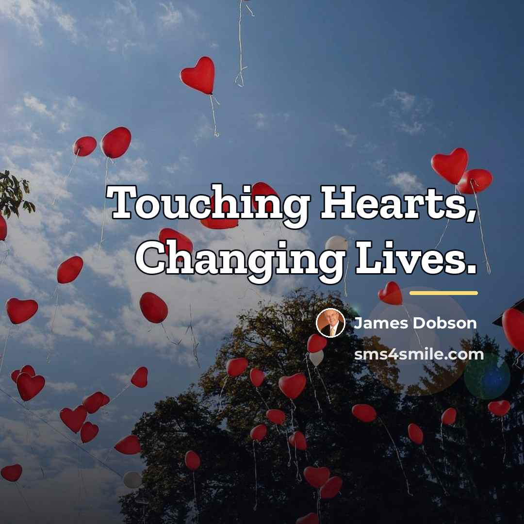 “Touching Hearts, Changing Lives.…” quote by James Dobson