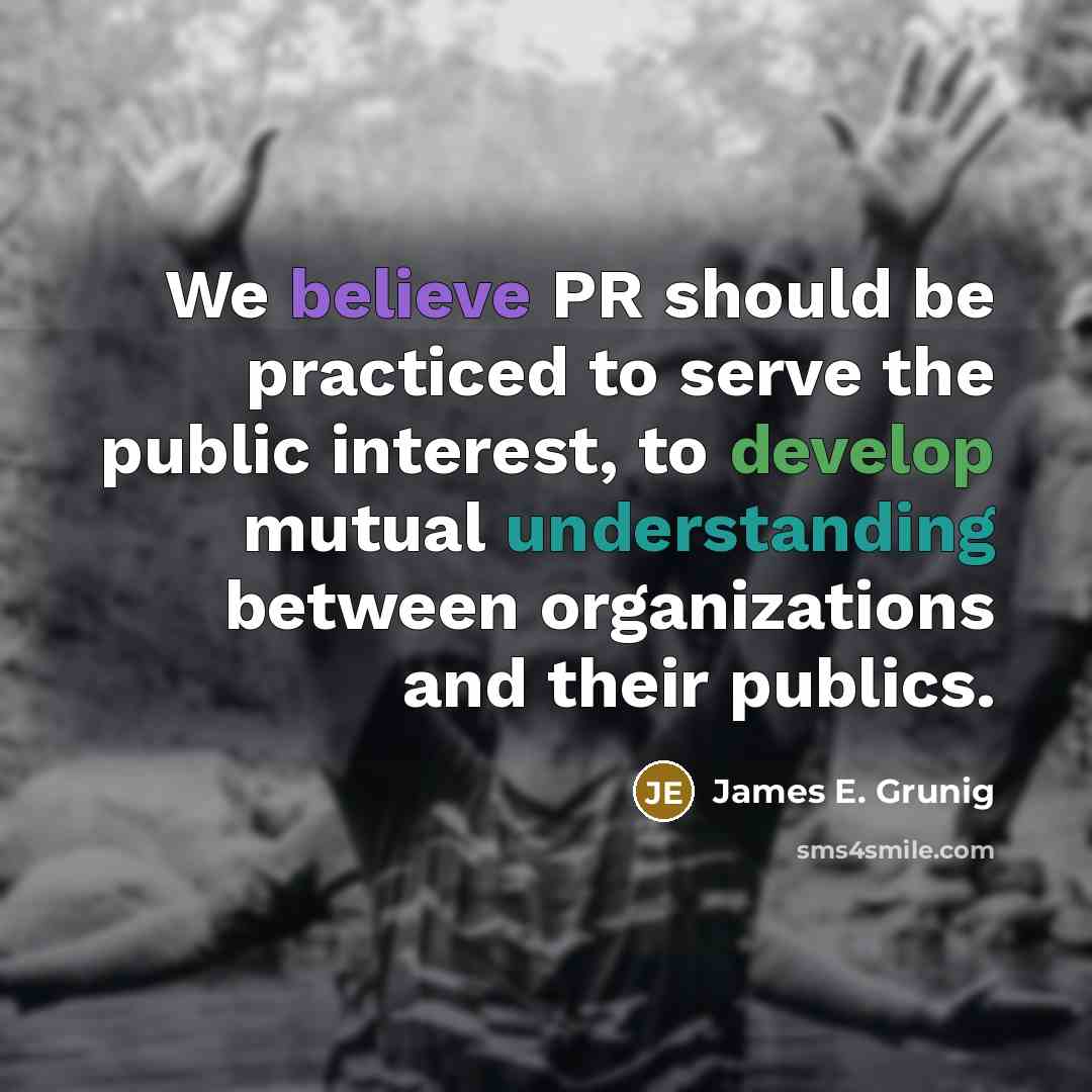 “We believe PR should be practiced to serve the public…” quote by James E. Grunig