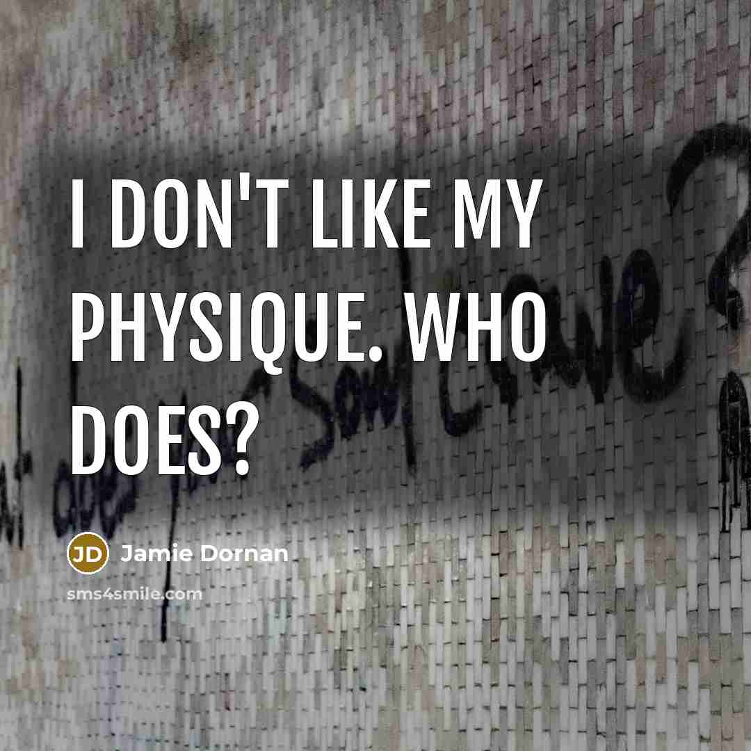 “I don't like my physique. Who does?…” quote by Jamie Dornan