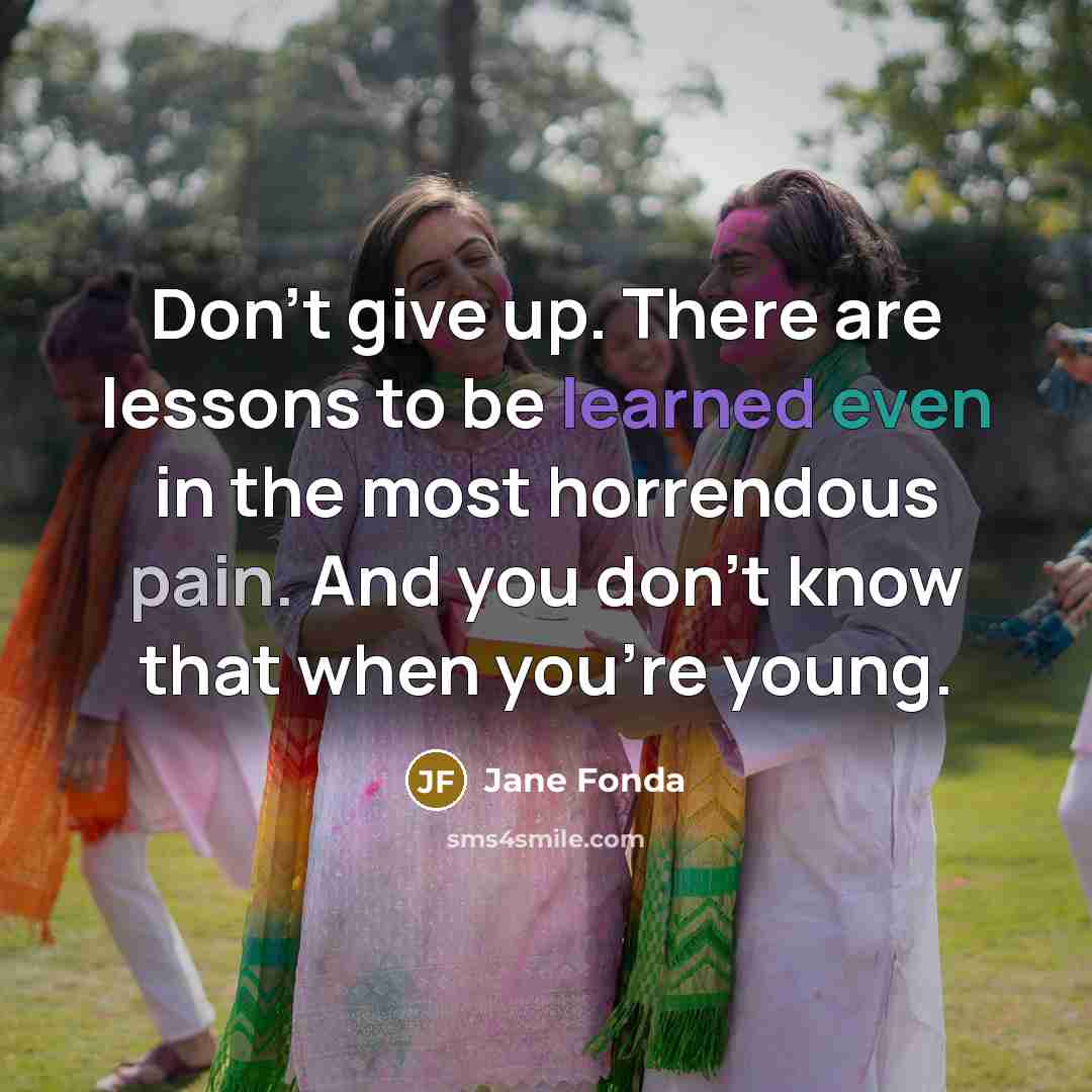 “Don't give up. There are lessons to be learned even…” quote by Jane Fonda