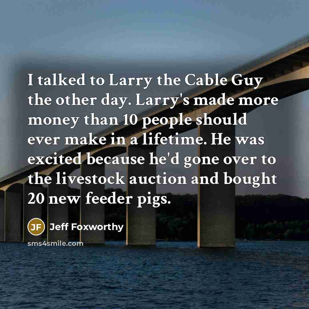 “I talked to Larry the Cable Guy the other day.…” quote by Jeff Foxworthy