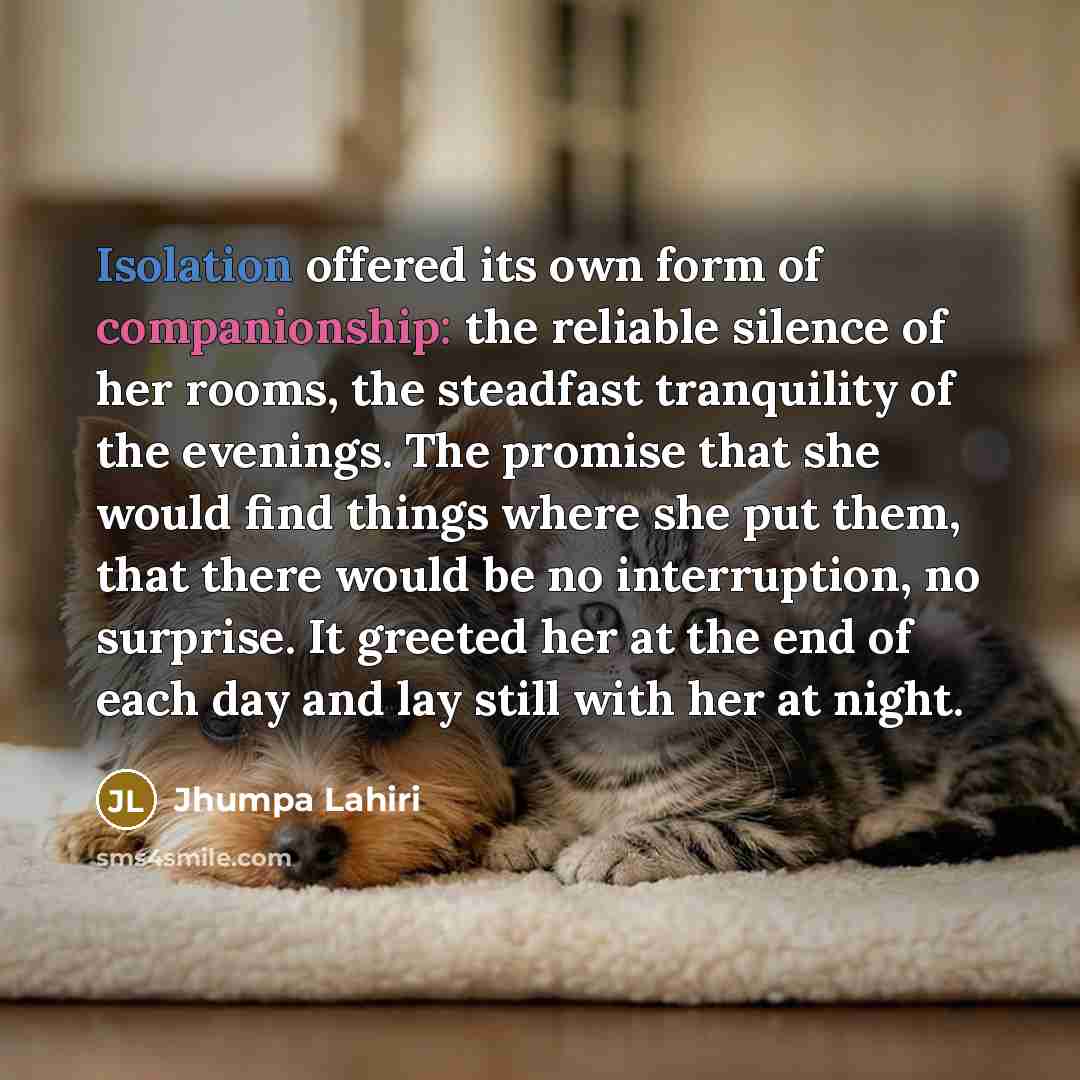 “Isolation offered its own form of companionship: the reliable silence…” quote by Jhumpa Lahiri