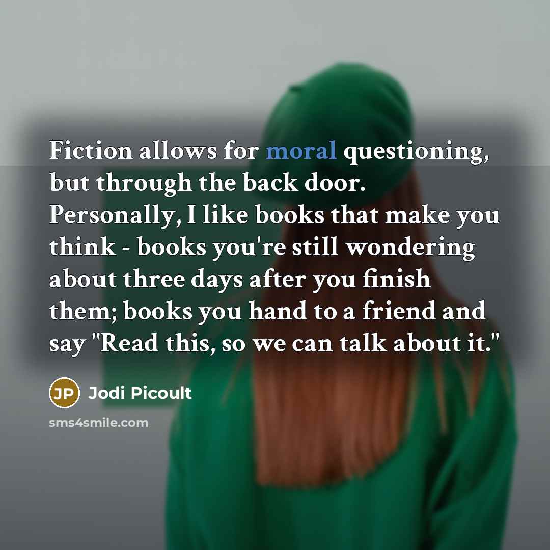“Fiction allows for moral questioning, but through the back door.…” quote by Jodi Picoult