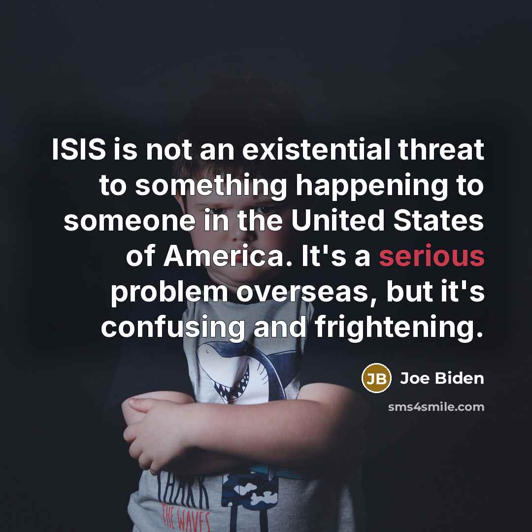 “ISIS is not an existential threat to something happening to…” quote by Joe Biden