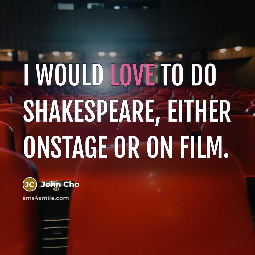 “I would love to do Shakespeare, either onstage or on…” quote by John Cho