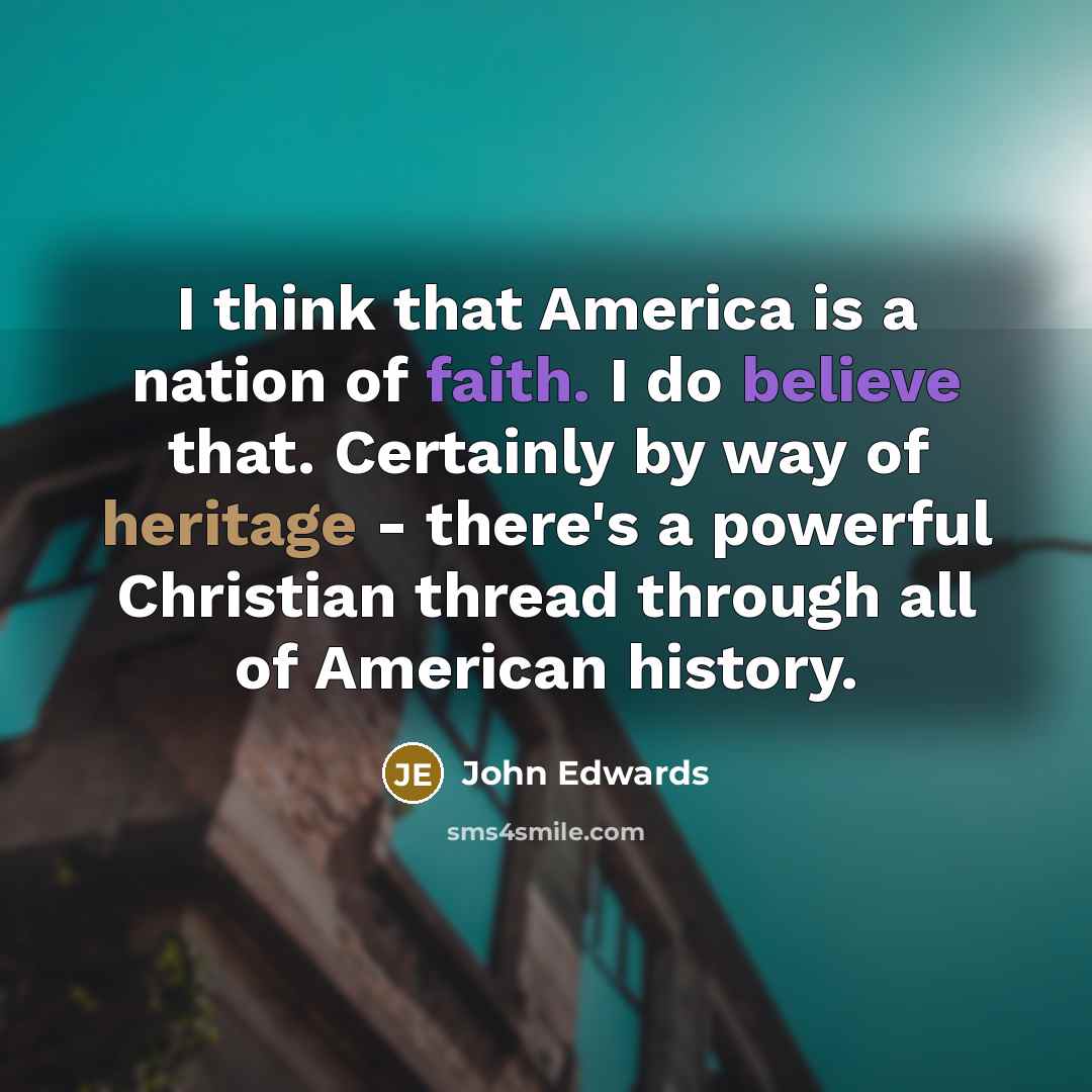 “I think that America is a nation of faith. I…” quote by John Edwards