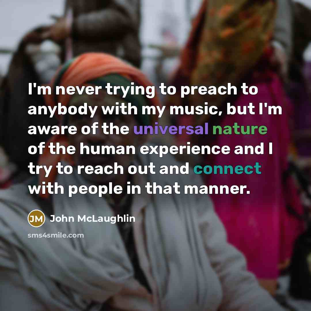 “I'm never trying to preach to anybody with my music,…” quote by John McLaughlin