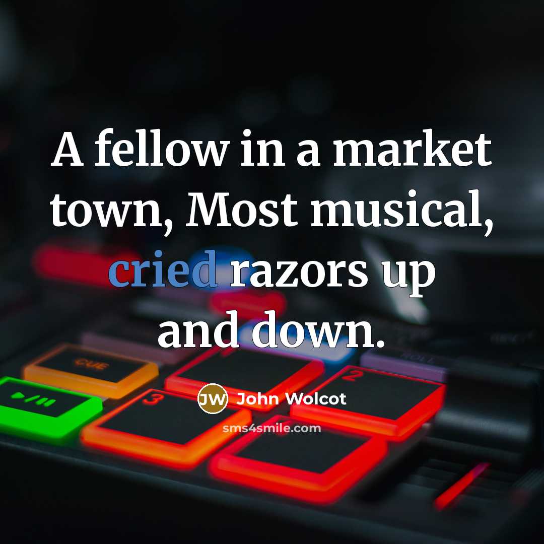 “A fellow in a market town, Most musical, cried razors…” quote by John Wolcot
