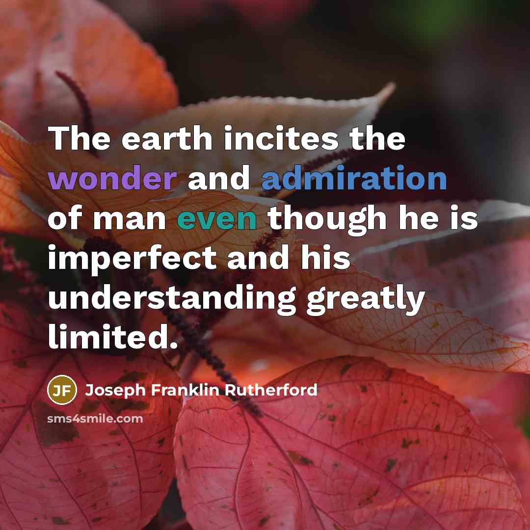“The earth incites the wonder and admiration of man even…” quote by Joseph Franklin Rutherford