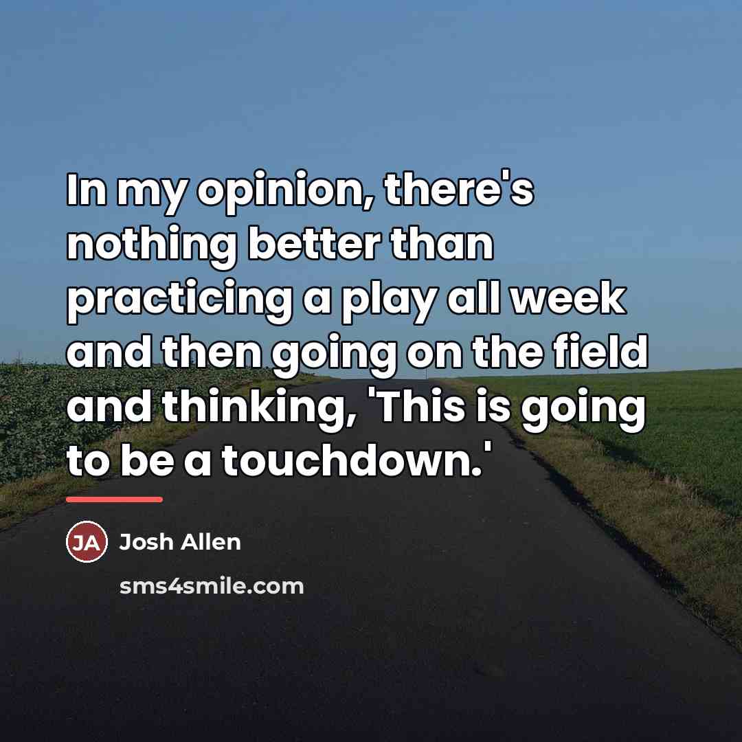 “In my opinion, there's nothing better than practicing a play…” quote by Josh Allen