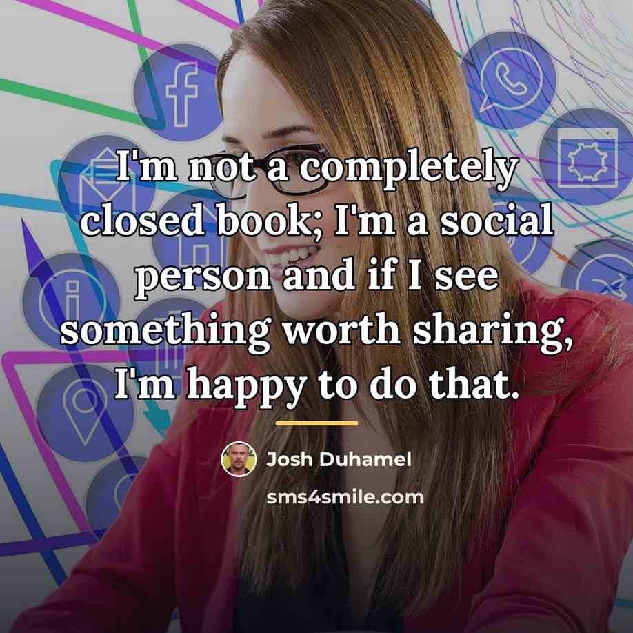 “I'm not a completely closed book; I'm a social person…” quote by Josh Duhamel