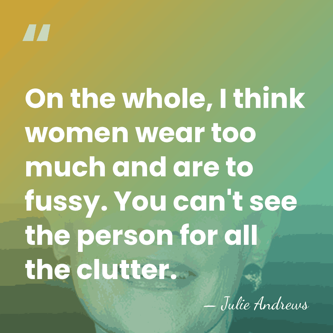 On the whole, I think women wear too much and are to&hellip; - Julie Andrews