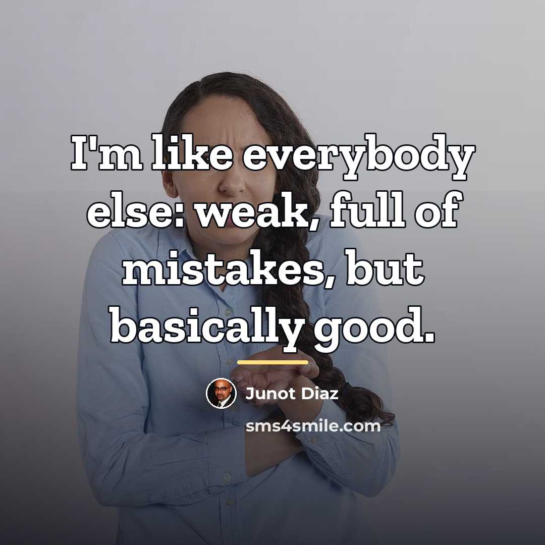 “I'm like everybody else: weak, full of mistakes, but basically…” quote by Junot Diaz