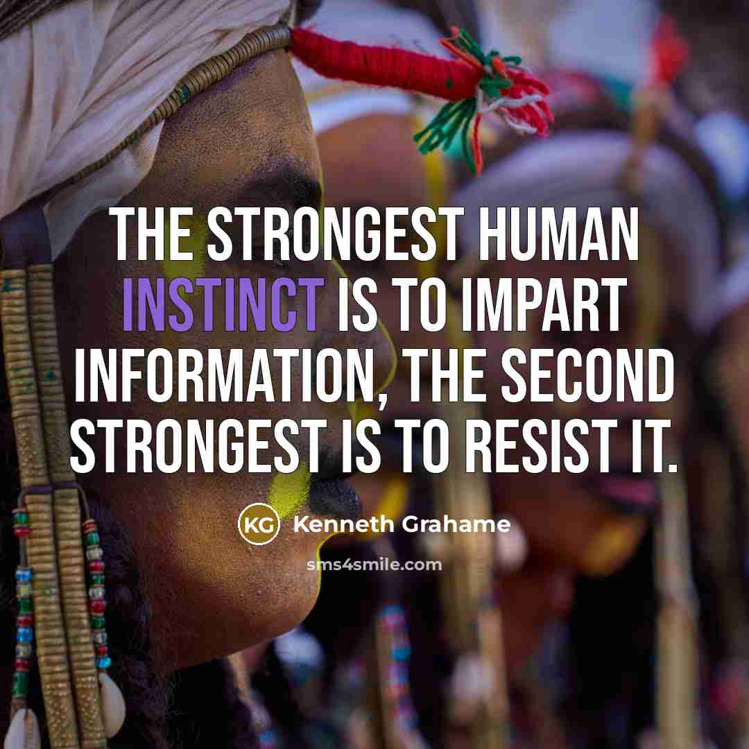 “The strongest human instinct is to impart information, the second…” quote by Kenneth Grahame