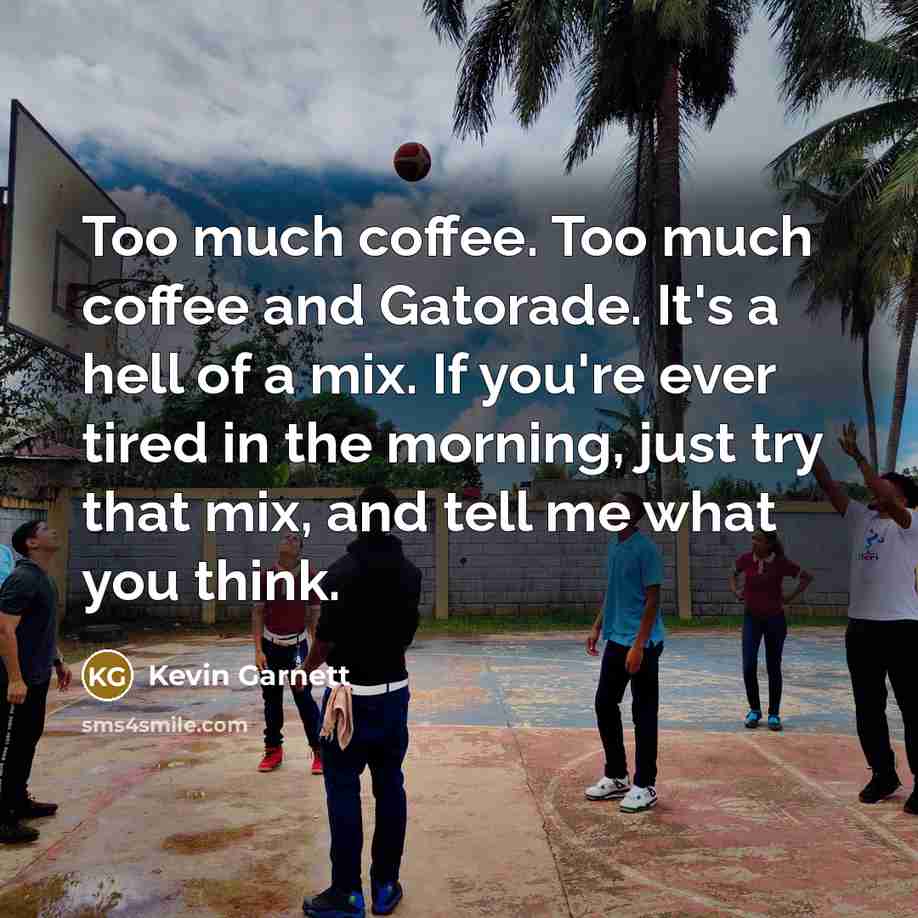 “Too much coffee. Too much coffee and Gatorade. It's a…” quote by Kevin Garnett