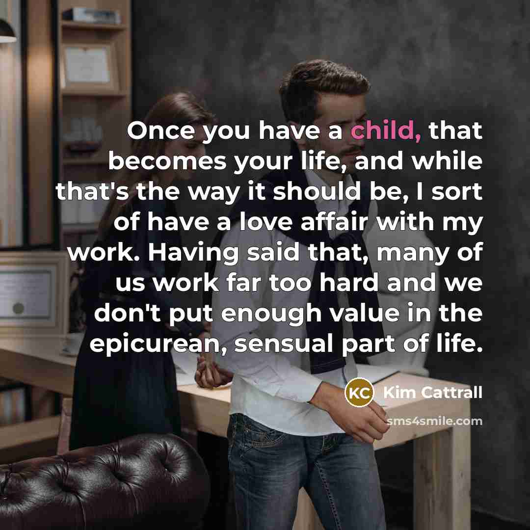 “Once you have a child, that becomes your life, and…” quote by Kim Cattrall