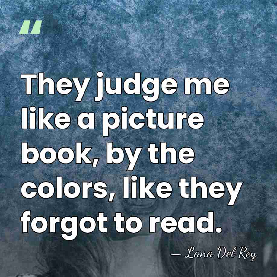 They judge me like a picture book, by the colors, like they&hellip; - Lana Del Rey