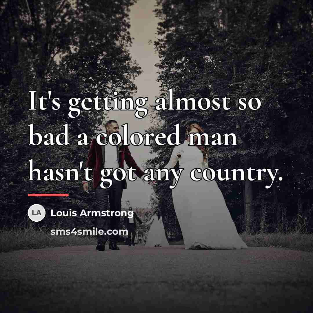 “It's getting almost so bad a colored man hasn't got…” quote by Louis Armstrong