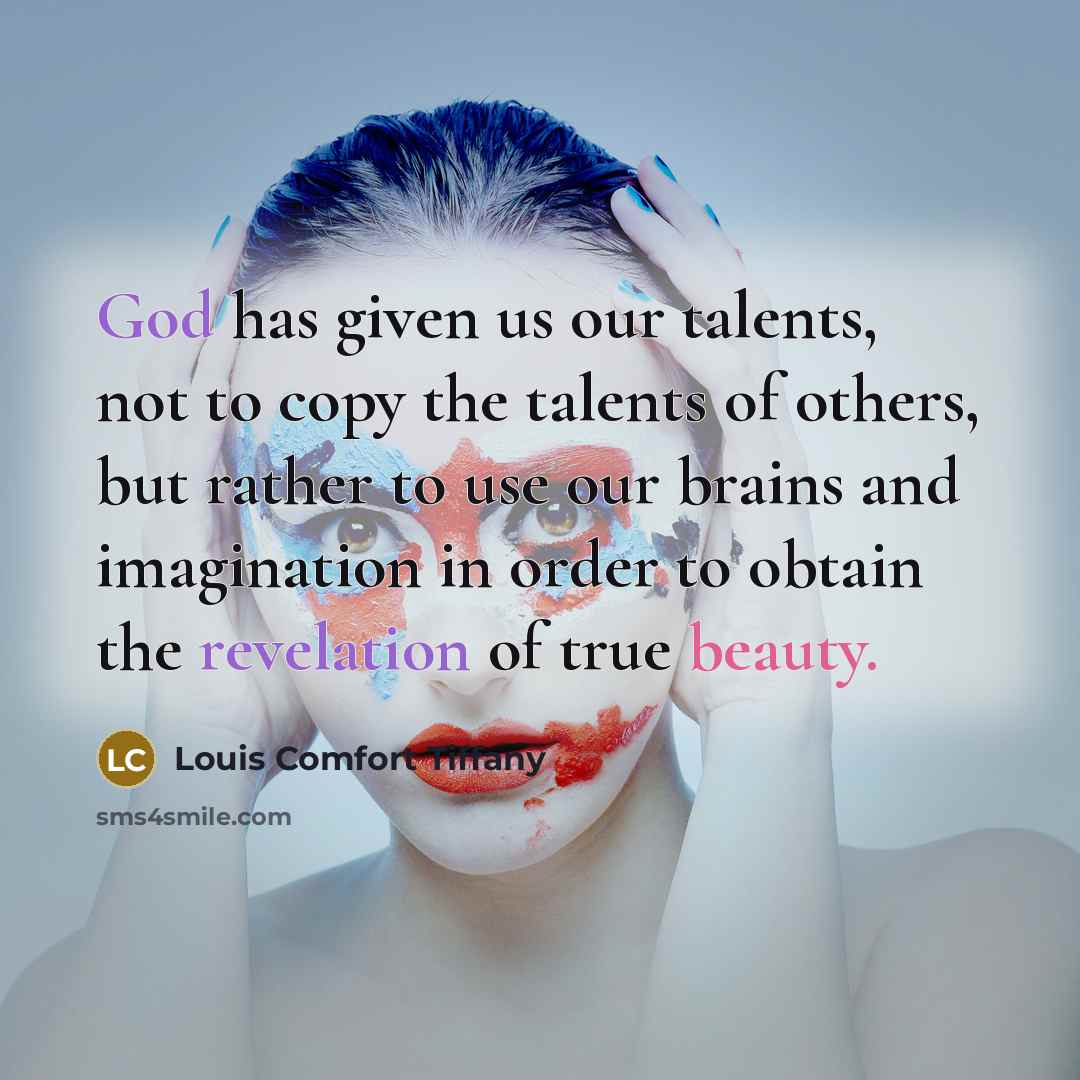 “God has given us our talents, not to copy the…” quote by Louis Comfort Tiffany