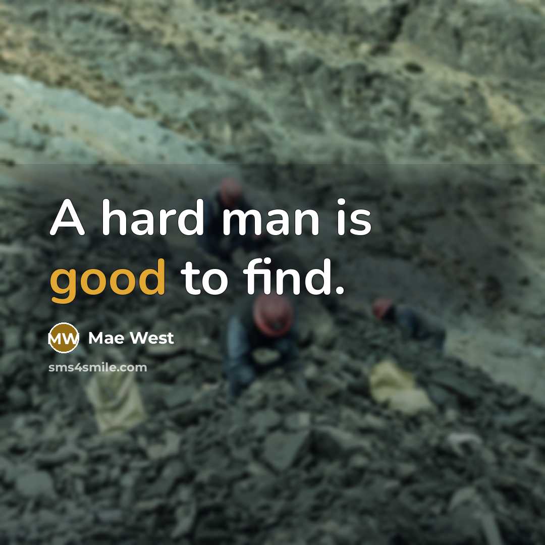 “A hard man is good to find.” quote by Mae West