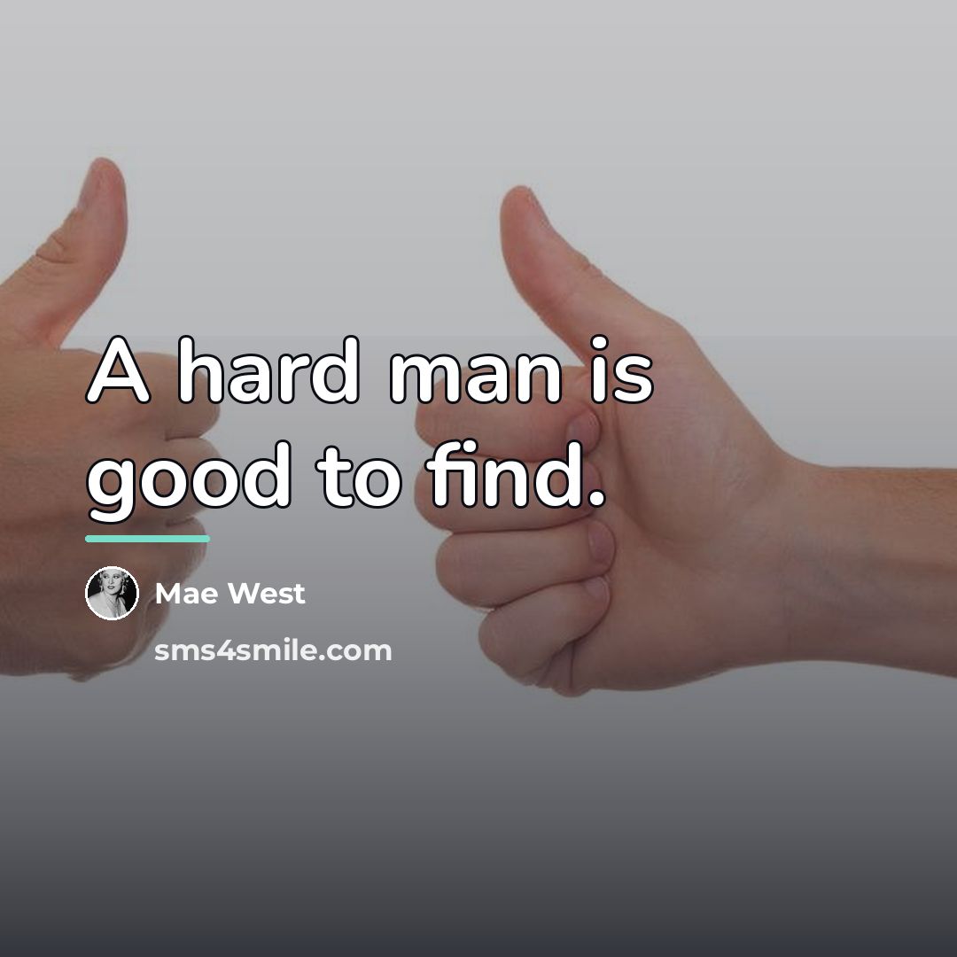 “A hard man is good to find.…” quote by Mae West