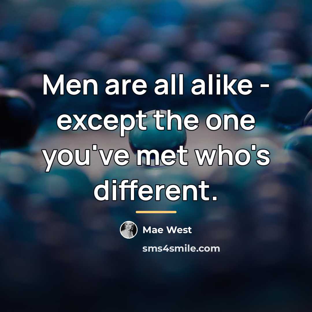 “Men are all alike - except the one you've met…” quote by Mae West