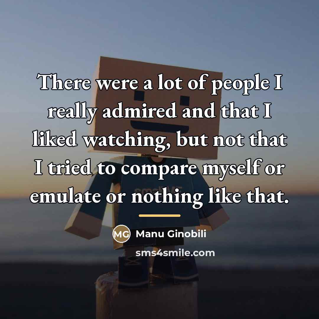“There were a lot of people I really admired and…” quote by Manu Ginobili