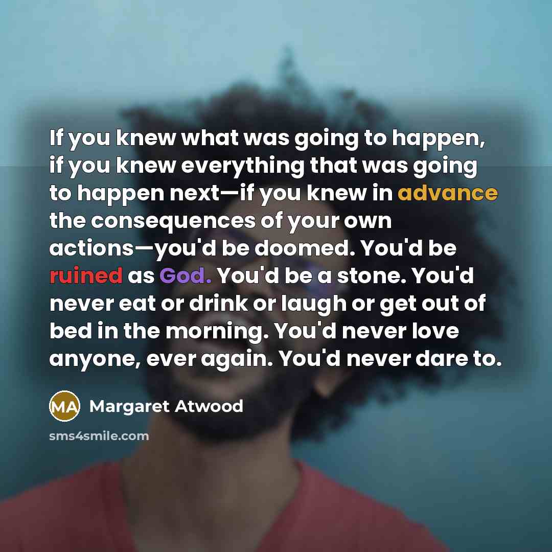 “If you knew what was going to happen, if you…” quote by Margaret Atwood
