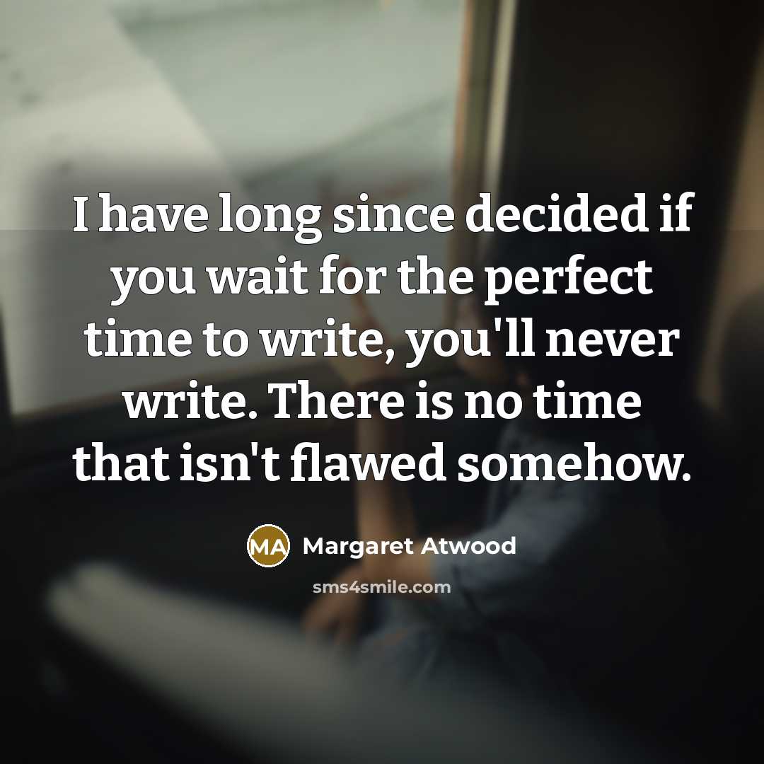 “I have long since decided if you wait for the…” quote by Margaret Atwood
