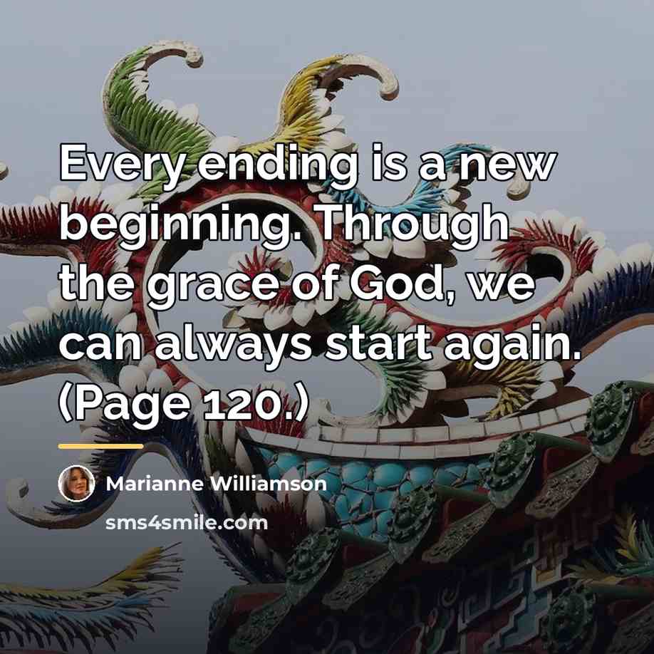 “Every ending is a new beginning. Through the grace of…” quote by Marianne Williamson