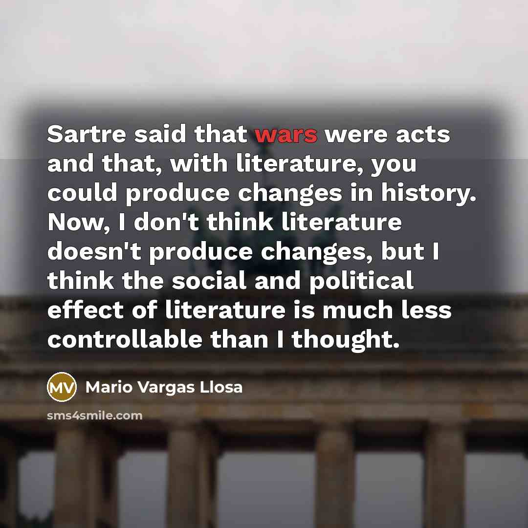 “Sartre said that wars were acts and that, with literature,…” quote by Mario Vargas Llosa