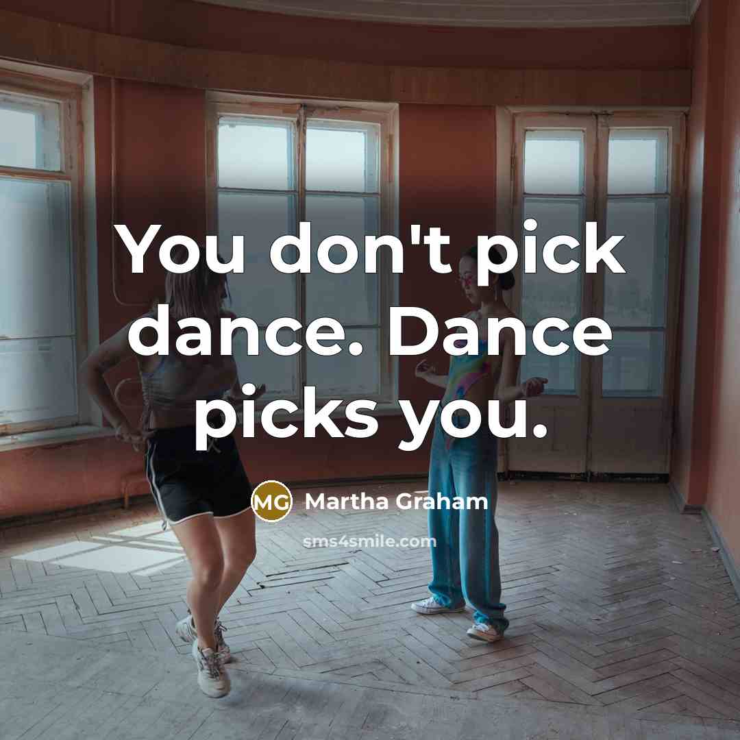 “You don't pick dance. Dance picks you.…” quote by Martha Graham