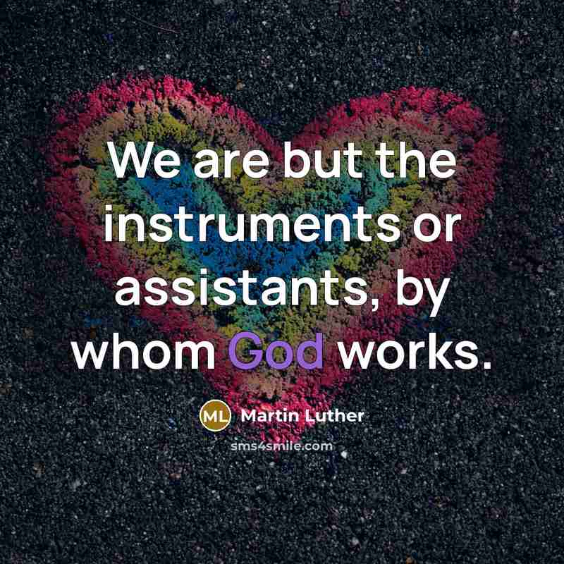 “We are but the instruments or assistants, by whom God…” quote by Martin Luther