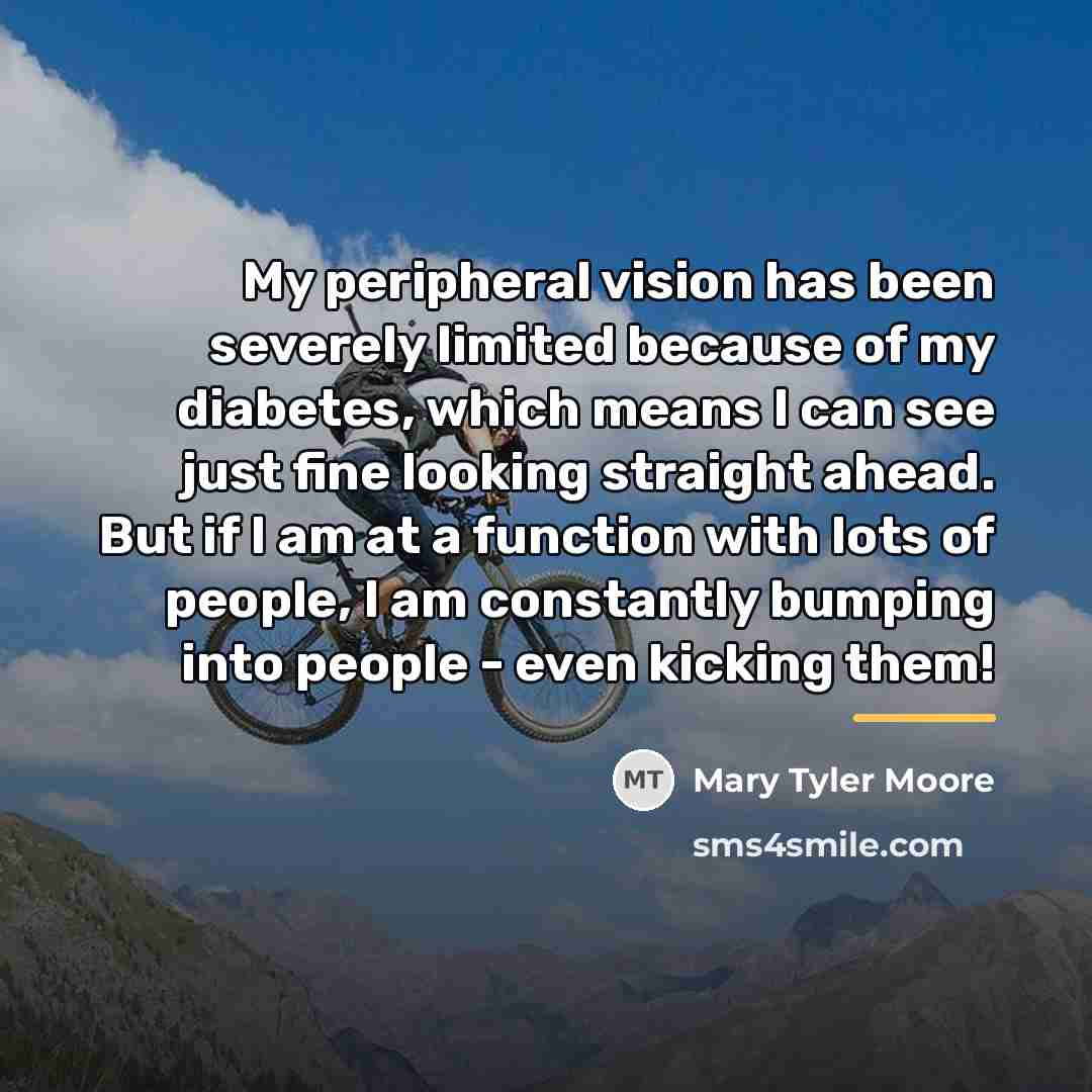 “My peripheral vision has been severely limited because of my…” quote by Mary Tyler Moore