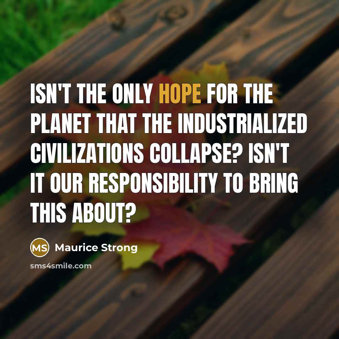 “Isn't the only hope for the planet that the industrialized…” quote by Maurice Strong