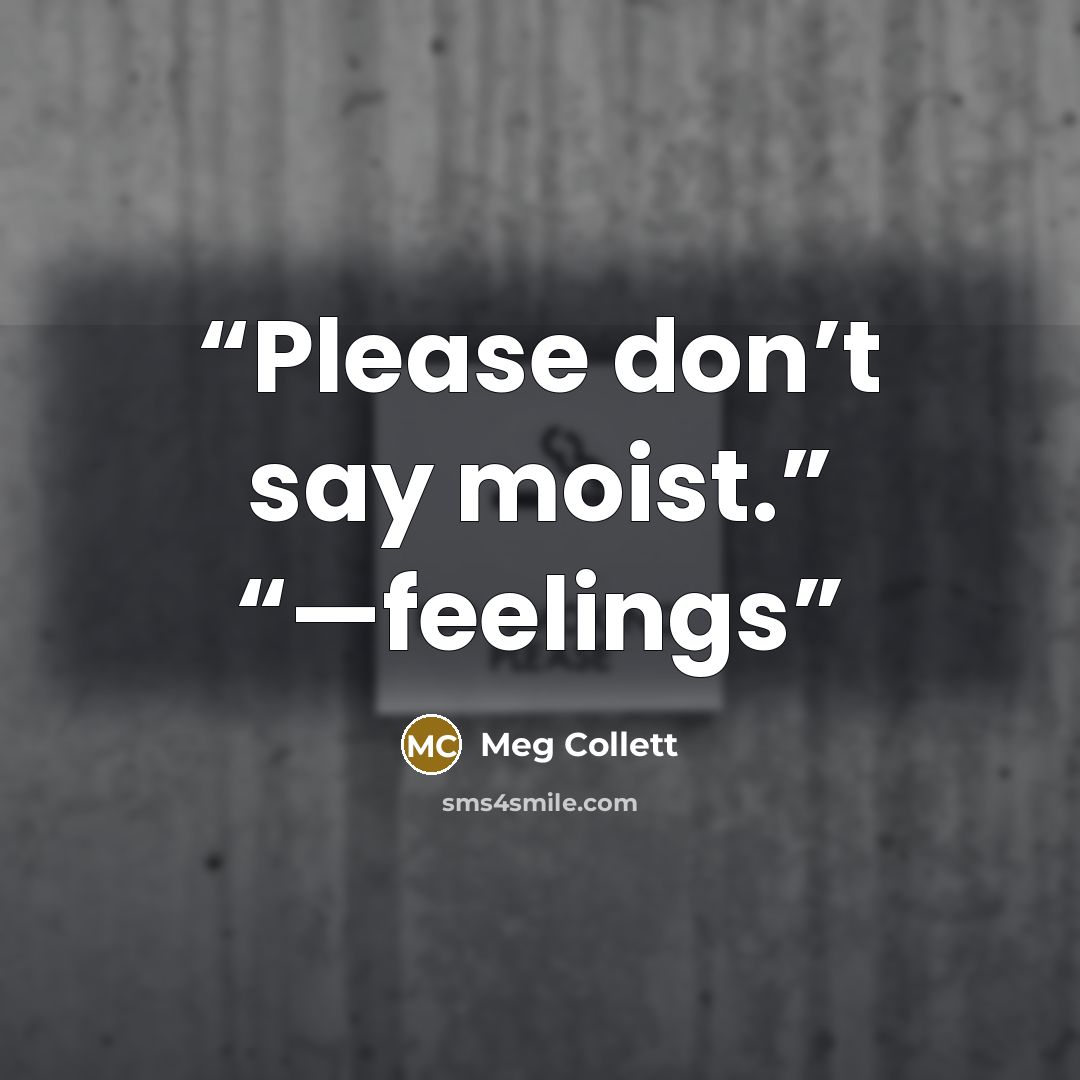 “Please don’t say moist.” “—feelings” quote by Meg Collett