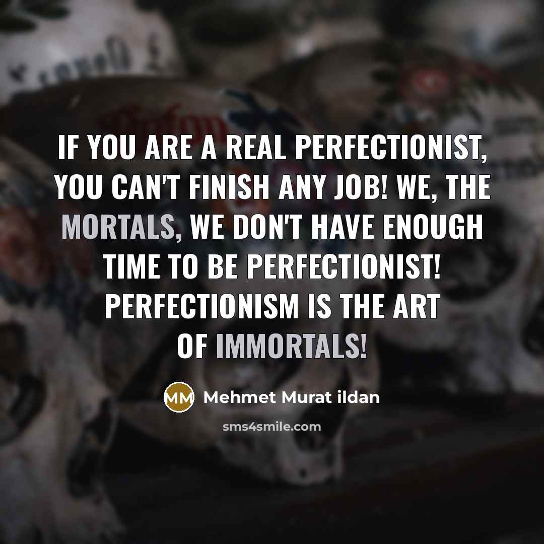 “If you are a real perfectionist, you can't finish any…” quote by Mehmet Murat Ildan