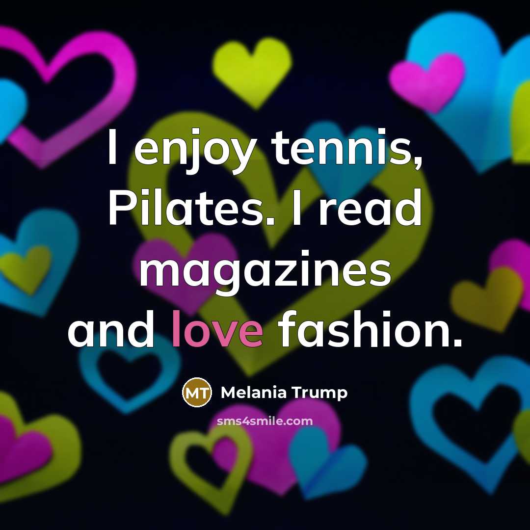 “I enjoy tennis, Pilates. I read magazines and love fashion.…” quote by Melania Trump