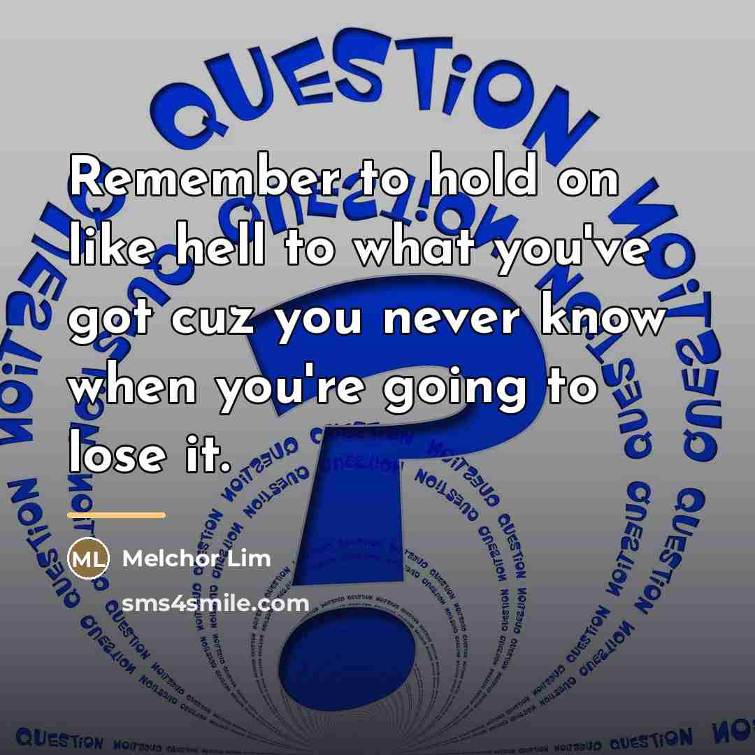 “Remember to hold on like hell to what you've got…” quote by Melchor Lim