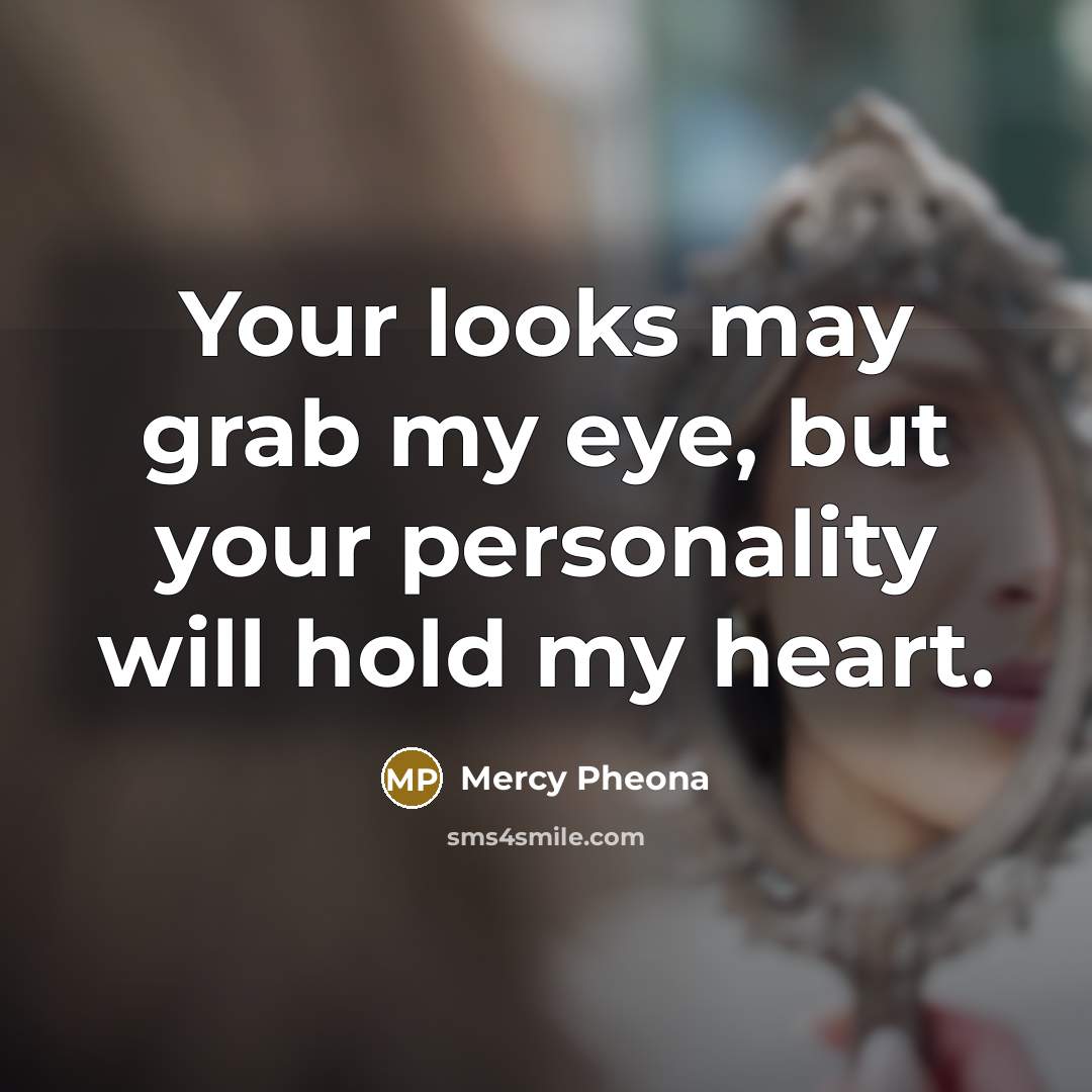 “Your looks may grab my eye, but your personality will…” quote by Mercy Pheona