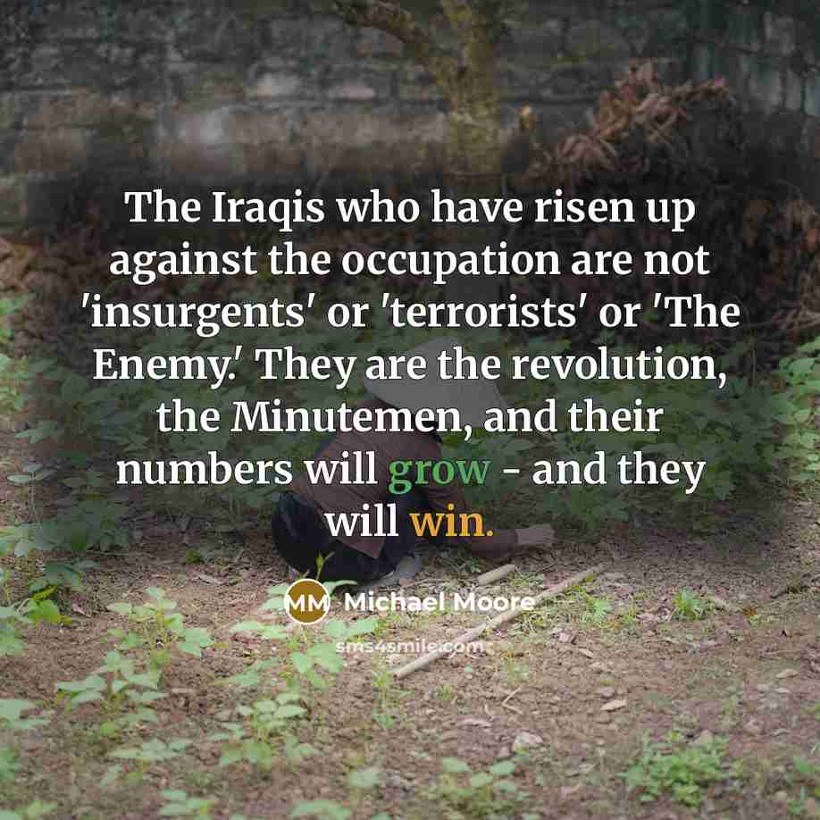“The Iraqis who have risen up against the occupation are…” quote by Michael Moore