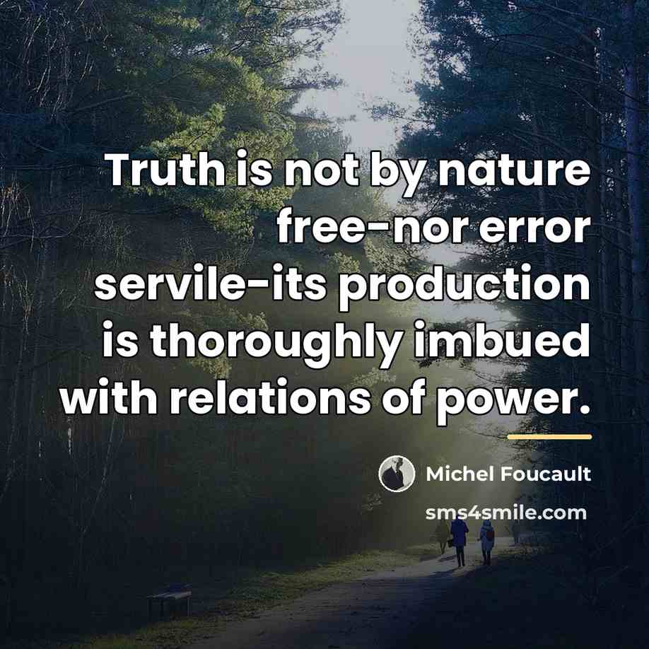“Truth is not by nature free-nor error servile-its production is…” quote by Michel Foucault