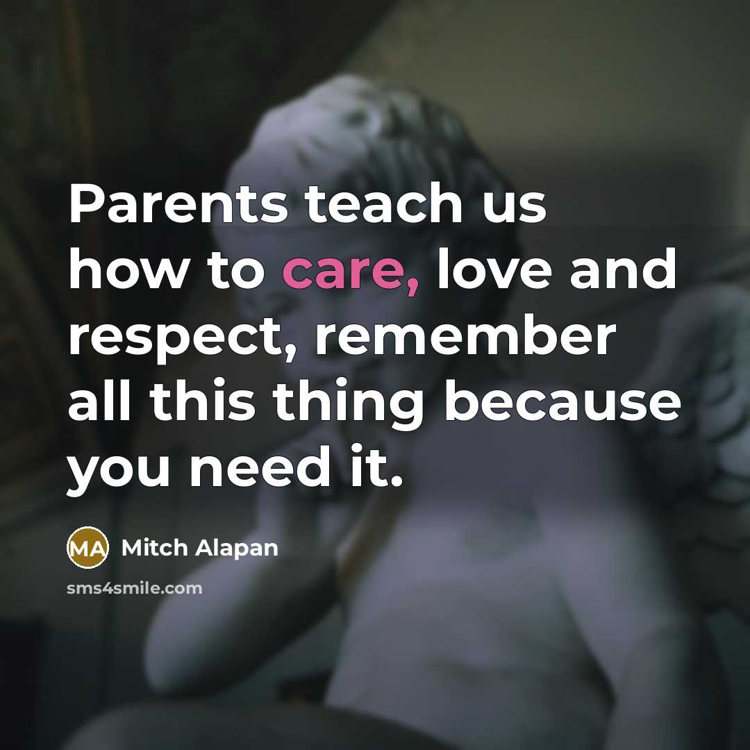 “Parents teach us how to care, love and respect, remember…” quote by Mitch Alapan