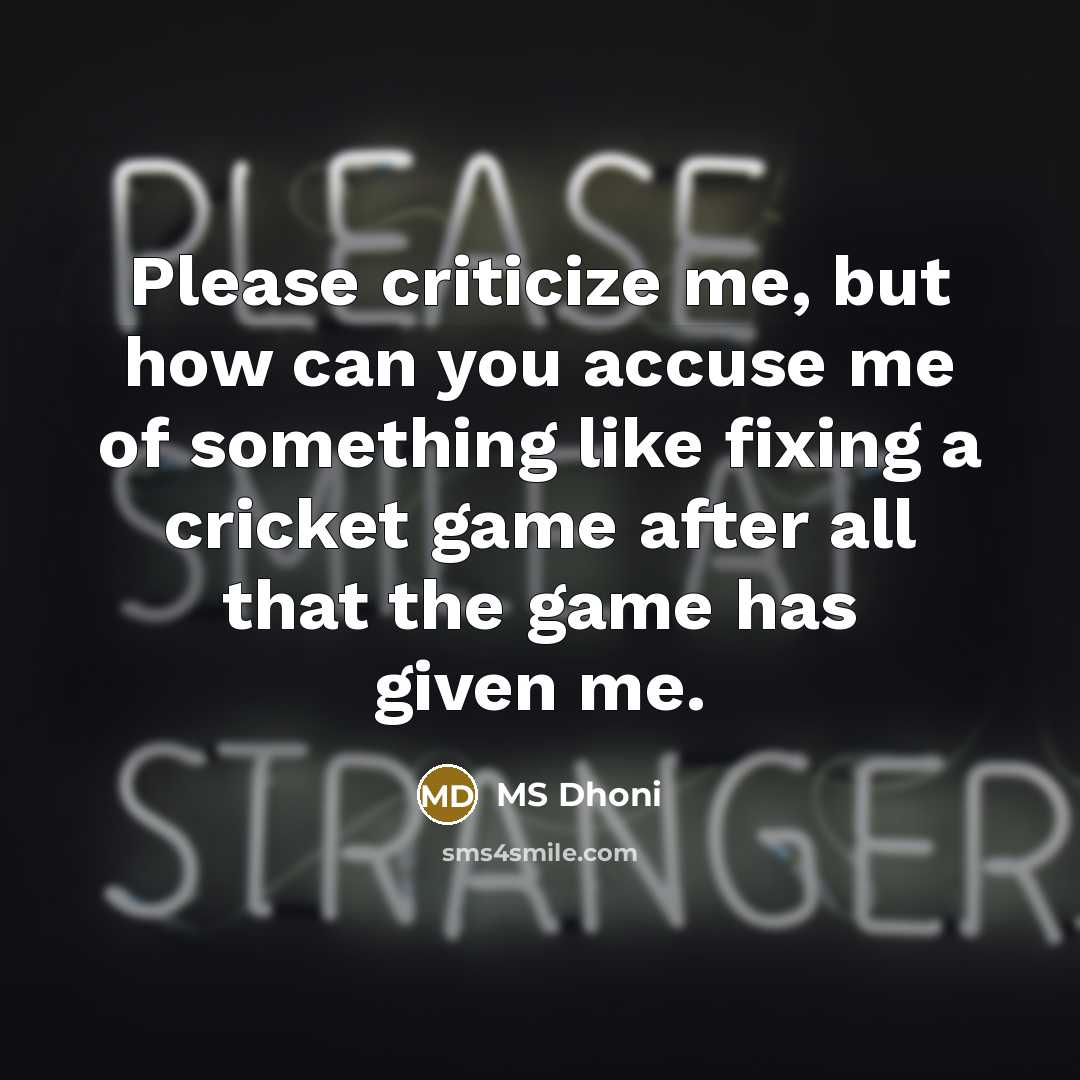 “Please criticize me, but how can you accuse me of…” quote by MS Dhoni